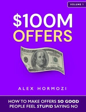 $100M Offers: How To Make Offers So Good