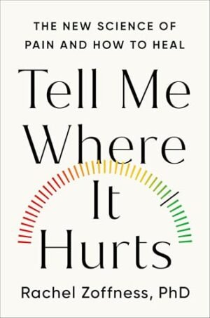 Tell Me Where It Hurts: The New Science of Pain and How to Heal
