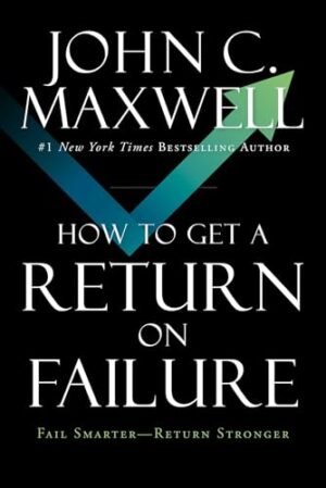 How to Get a Return on Failure: Fail Smarter—Return Stronger